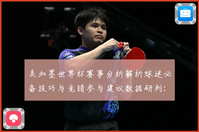 美加墨世界杯赛事分析解析球迷必备技巧与竞猜参与建议数据研判：最新赛事动态与深度分析