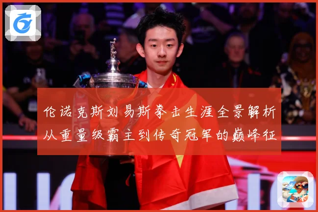 伦诺克斯刘易斯拳击生涯全景解析从重量级霸主到传奇冠军的巅峰征程：最新赛事动态与深度分析