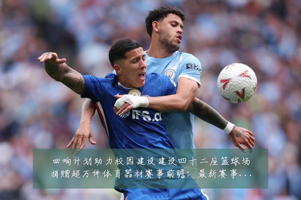 回响计划助力校园建设建设四十二座篮球场捐赠超万件体育器材赛事前瞻:最新赛事动态与深度分析